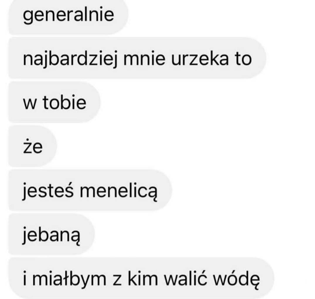 generalnie najbardziej urzeka to w tobie, że jesteś menelicą jebaną i miałbym z kim walić wóde
in general, the most charming thing about you is that you're a fucking hobo and I'd have someone to drink vodka with generalnie najbardziej urzeka to w tobie, że jesteś menelicą jebaną i miałbym z kim walić wóde
in general, the most charming thing about you is that you're a fucking hobo and I'd have someone to drink vodka with